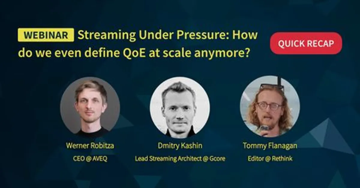 Quick recap graphic for the "Streaming Under Pressure: How do we even define QoE at scale anymore?" webinar with panelists Werner Robitza (CEO, AVEQ), Dmitry Kashin (Lead Streaming Architect, Gcore), and Tommy Flanagan (Editor, Rethink)